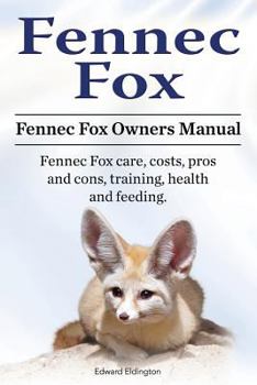 Paperback Fennec Fox. Fennec Fox Owners Manual. Fennec Fox care, costs, pros and cons, training, health and feeding. Book