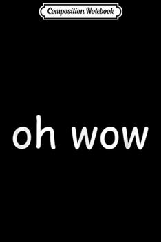 Composition Notebook: Oh wow - Tracy Martel Comic Sans Meme  Journal/Notebook Blank Lined Ruled 6x9 100 Pages