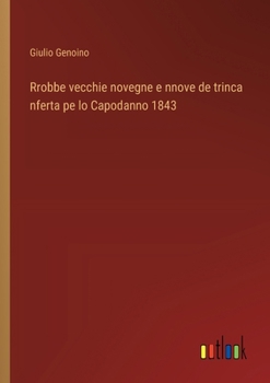 Paperback Rrobbe vecchie novegne e nnove de trinca nferta pe lo Capodanno 1843 [Italian] Book