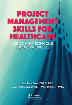 Hardcover Project Management Skills for Healthcare: Methods and Techniques for Diverse Skillsets Book