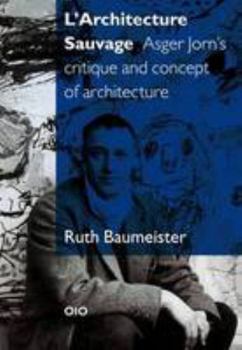 L'Architecture Sauvage: Asger Jorn s Critique and Concept of Modern Architecture