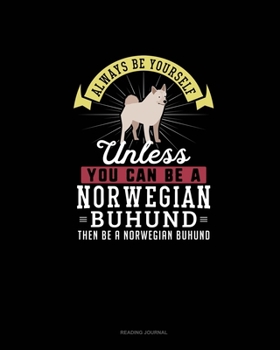 Paperback Always Be Yourself Unless You Can Be A Norwegian Buhund Then Be A Norwegian Buhund: Reading Journal Book