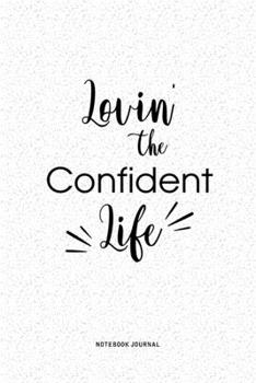 Lovin The Confident Life: A 6x9 Inch Journal Diary Notebook With A Bold Text Font Slogan On A Matte Cover and 120 Blank Lined Pages