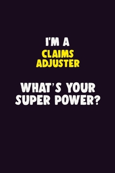 I'M A Claims Adjuster, What's Your Super Power?: 6X9 120 pages Career  Notebook Unlined  Writing Journal