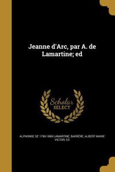 Jeanne d'Arc, par A. de Lamartine; ed