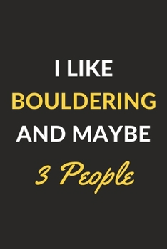 I Like Bouldering And Maybe 3 People: Bouldering Journal Notebook to Write Down Things, Take Notes, Record Plans or Keep Track of Habits (6" x 9" - 120 Pages)