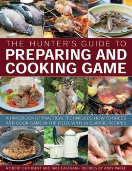 Paperback The Hunter's Guide to Preparing and Cooking Game: A Handbook of Practical Techniques: How to Dress and Cook Game in the Field, with 30 Classic Recipes Book