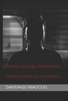Paperback Francisco El Psicópata: Confesiones de Un Asesino [Spanish] Book