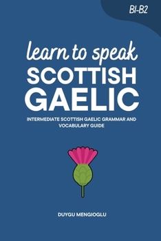 Learn to Speak Scottish Gaelic: Intermediate Scottish Gaelic Grammar and Vocabulary Guide (Learn Scottish Gaelic)