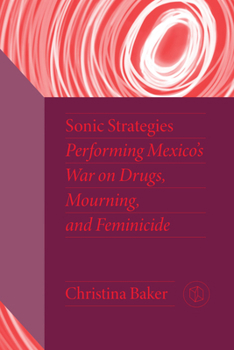 Paperback Sonic Strategies: Performing Mexico's War on Drugs, Mourning, and Feminicide Book