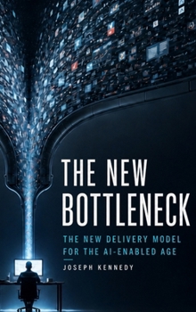 Hardcover The New Bottleneck: The New Delivery Model for the AI-Enabled Age Book