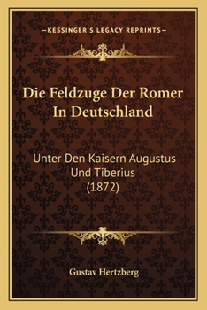 Paperback Die Feldzuge Der Romer In Deutschland: Unter Den Kaisern Augustus Und Tiberius (1872) [German] Book