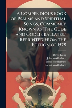 A Compendious Book of Psalms and Spiritual Songs, Commonly Known as the Gude and Godlie Ballates