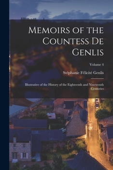 Paperback Memoirs of the Countess De Genlis: Illustrative of the History of the Eighteenth and Nineteenth Centuries; Volume 4 Book