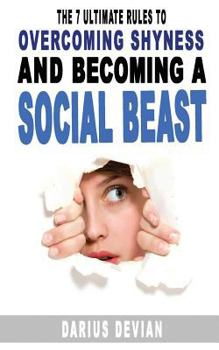 Paperback The 7 Ultimate Rules To Overcoming Shyness And Becoming A Social Beast Book