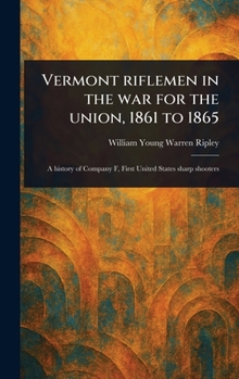 Hardcover Vermont Riflemen in the War for the Union, 1861 to 1865 Book
