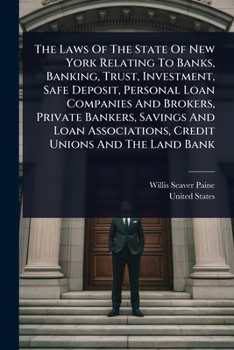 The Laws Of The State Of New York Relating To Banks, Banking, Trust, Investment, Safe Deposit, Personal Loan Companies And Brokers, Private Bankers, ... Associations, Credit Unions And The Land Bank