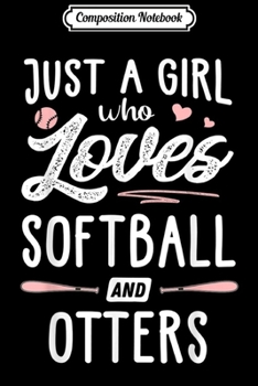 Composition Notebook: Just A Girl Who Loves Softball And Otters Gift Women  Journal/Notebook Blank Lined Ruled 6x9 100 Pages