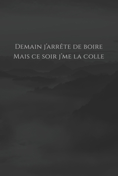 Paperback Demain j'arrête de boire, mais ce soir j'me la colle: Carnet de note Mon petit carnet - 110 pages vierges - format 6x9 po - Made In France [French] Book