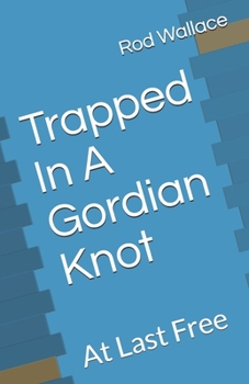 Paperback Trapped In A Gordian Knot: At Last Free Book
