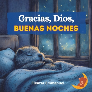 Spanish Gracias, Dios, Buenas Noches: Una Historia Cristiana para la Hora de Dormir que Inspira Gratitud y un Sueño Tranquilo (Spanish Edition)