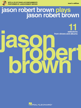 Jason Robert Brown Plays Jason Robert Brown: With a CD of Recorded Piano Accompaniments Performed by Jason Robert Brown Men's Edition, Book/CD
