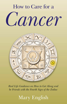 Paperback How to Care for a Cancer: Real Life Guidance on How to Get Along and Be Friends with the 4th Sign of the Zodiac Book