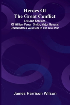 Paperback Heroes Of The Great Conflict; Life And Services Of William Farrar; Smith, Major General, United States Volunteer In The Civil War Book