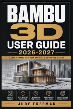 Paperback BAMBU 3D USER GUIDE 2026-2027: Complete Setup, Features, Troubleshooting and Maintenance Manual for X1 Carbon, P1P, P1S and A1 Series Printers Book