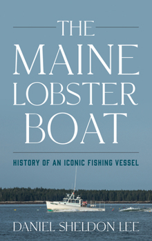 Hardcover The Maine Lobster Boat: History of an Iconic Fishing Vessel Book