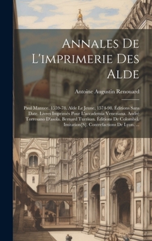 Hardcover Annales De L'imprimerie Des Alde: Paul Manuce, 1559-78. Alde Le Jeune, 1574-98. Éditions Sans Date. Livres Imprimés Pour L'accademia Veneziana. André [French] Book