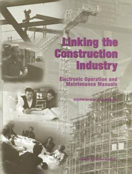 Paperback Linking the Construction Industry: Electronic Operation and Maintenance Manuals: Workshop Summary Book