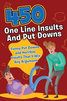 Paperback 450 One Line Insults and Put Downs: Funny Put Downs and Horrible Insults That'll Win Any Argument Book