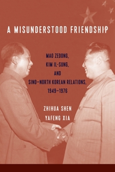 Hardcover A Misunderstood Friendship: Mao Zedong, Kim Il-Sung, and Sino-North Korean Relations, 1949-1976 Book