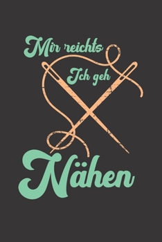 Notizbuch: Notizbuch Nähen; Dieses schöne Notizbuch  zeigt den Spruch "Mir reichts ich geh Nähen" (German Edition)