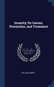 Hardcover Insanity; Its Causes, Prevention, and Treatment Book