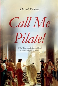 Paperback Call Me Pilate!: What You Don't Know About Caesar's Prefect of Judea Book