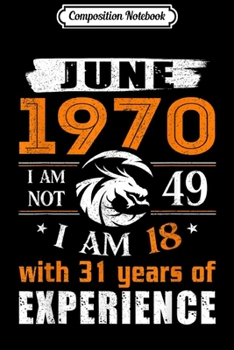 Composition Notebook: June 1970 I Am Not 49 I Am 18 With 31 Year Of Experience  Journal/Notebook Blank Lined Ruled 6x9 100 Pages