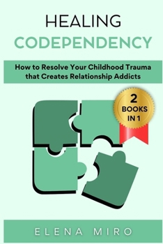 Paperback Healing Codependency: How to Resolve Your Childhood that Creates Relationship Addicts Book