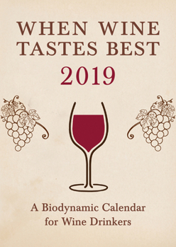 Paperback When Wine Tastes Best: A Biodynamic Calendar for Wine Drinkers: 2019 Book
