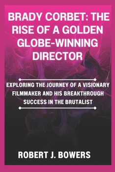 Paperback Brady Corbet: The Rise of a Golden Globe-Winning Director: Exploring the Journey of a Visionary Filmmaker and His Breakthrough Success in The Brutalis Book