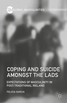 Coping and Suicide amongst the Lads: Expectations of Masculinity in Post-Traditional Ireland