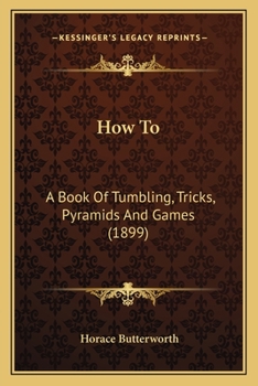 Paperback How To: A Book Of Tumbling, Tricks, Pyramids And Games (1899) Book