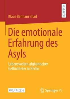 Paperback Die Emotionale Erfahrung Des Asyls: Lebenswelten Afghanischer Geflüchteter in Berlin [German] Book