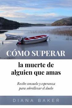 Paperback Cómo superar la muerte de alguien que amas: Recibe consuelo y esperanza para sobrellevar el duelo [Spanish] Book