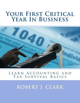 Paperback Your First Critical Year In Business: Learn Accounting and Tax Survival Basics. Book