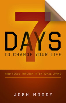 Paperback 7 Days to Change Your Life: Find Focus Through Intentional Living Book