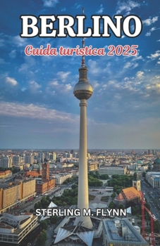 Paperback Guida turistica di Berlino 2025: Sblocca l'anima di Berlino: la tua guida definitiva a luoghi iconici, gemme nascoste ed esperienze indimenticabili ne [Italian] Book