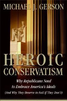 Hardcover Heroic Conservatism: Why Republicans Need to Embrace America's Ideals (and Why They Deserve to Fail If They Don't) Book