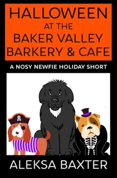 Halloween at the Baker Valley Barkery & Cafe: A Nosy Newfie Holiday Short - Book #4.5 of the Maggie May and Miss Fancypants Mystery